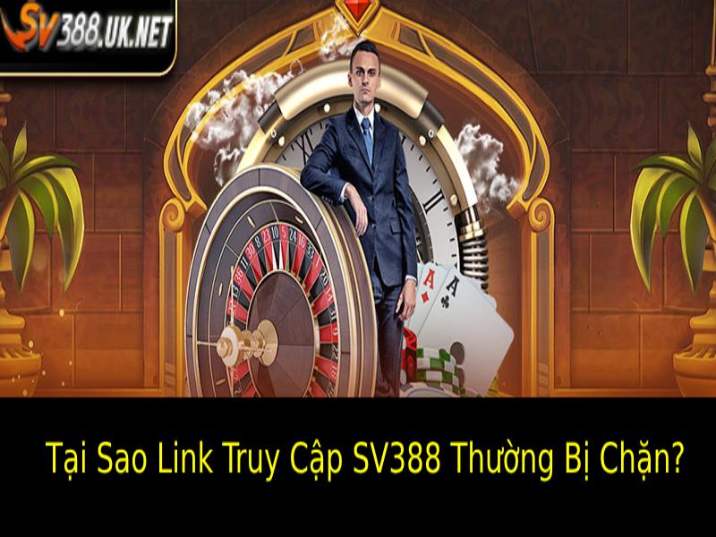 Tại Sao Link Truy Cập SV388 Thường Bị Chặn?