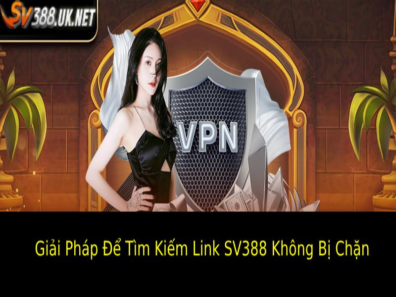 Các Giải Pháp Hữu Hiệu Để Tìm Kiếm Link Vào SV388 Không Bị Chặn